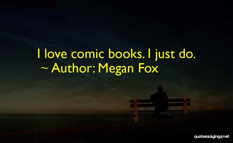 Megan Fox Quotes: I Love Comic Books. I Just Do.
