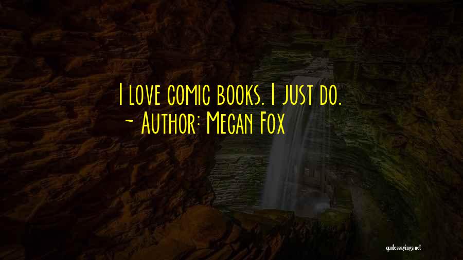 Megan Fox Quotes: I Love Comic Books. I Just Do.