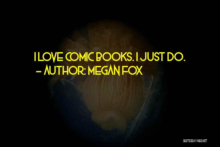Megan Fox Quotes: I Love Comic Books. I Just Do.