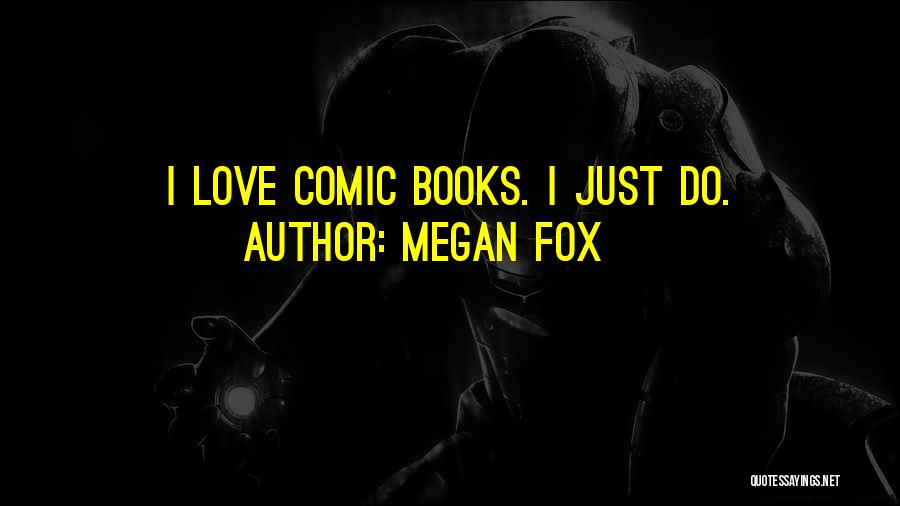 Megan Fox Quotes: I Love Comic Books. I Just Do.