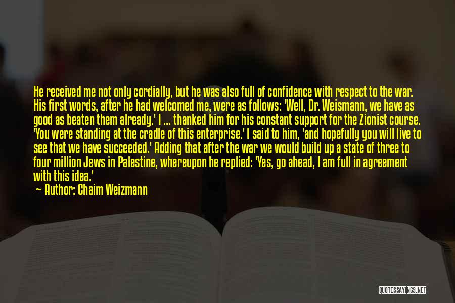 Chaim Weizmann Quotes: He Received Me Not Only Cordially, But He Was Also Full Of Confidence With Respect To The War. His First