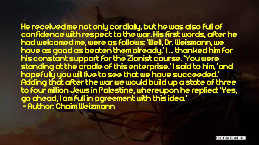 Chaim Weizmann Quotes: He Received Me Not Only Cordially, But He Was Also Full Of Confidence With Respect To The War. His First