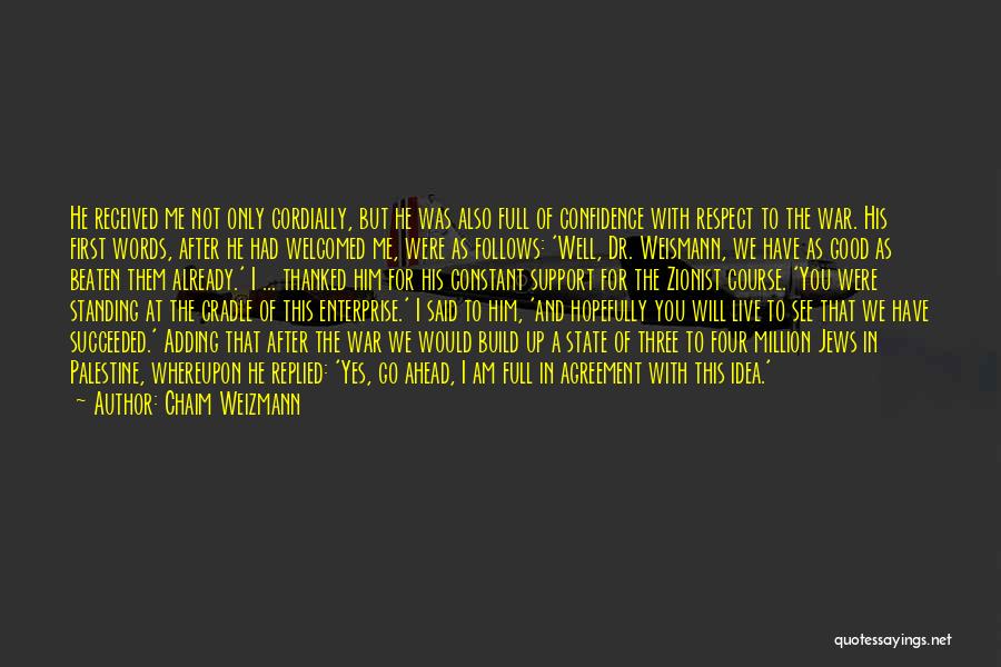 Chaim Weizmann Quotes: He Received Me Not Only Cordially, But He Was Also Full Of Confidence With Respect To The War. His First