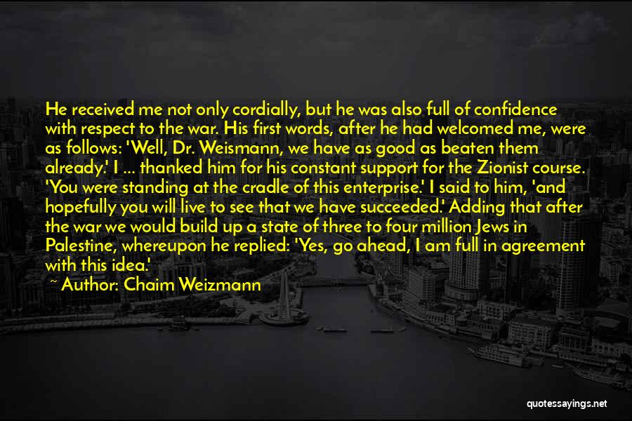 Chaim Weizmann Quotes: He Received Me Not Only Cordially, But He Was Also Full Of Confidence With Respect To The War. His First