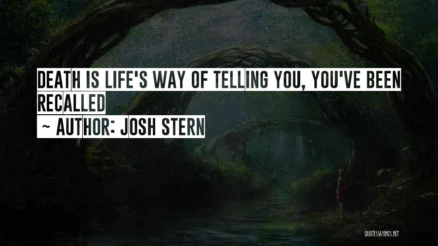 Josh Stern Quotes: Death Is Life's Way Of Telling You, You've Been Recalled