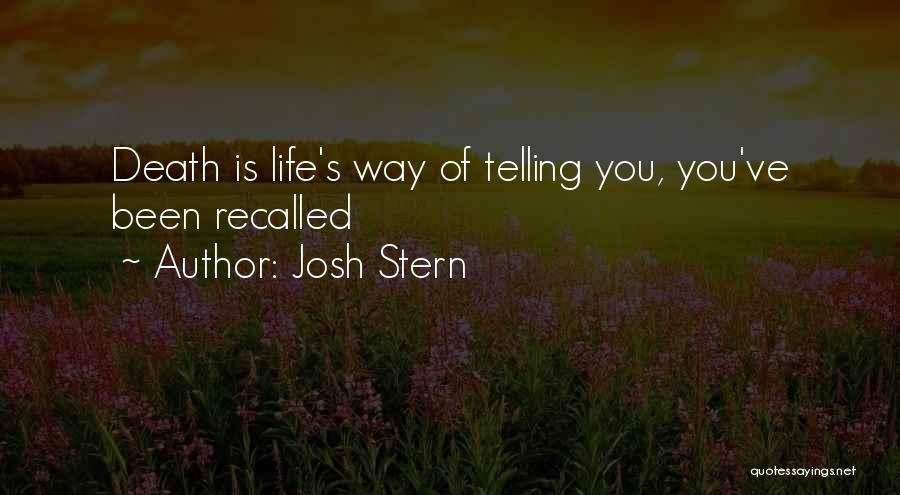 Josh Stern Quotes: Death Is Life's Way Of Telling You, You've Been Recalled