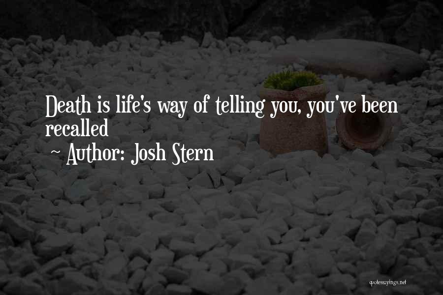 Josh Stern Quotes: Death Is Life's Way Of Telling You, You've Been Recalled