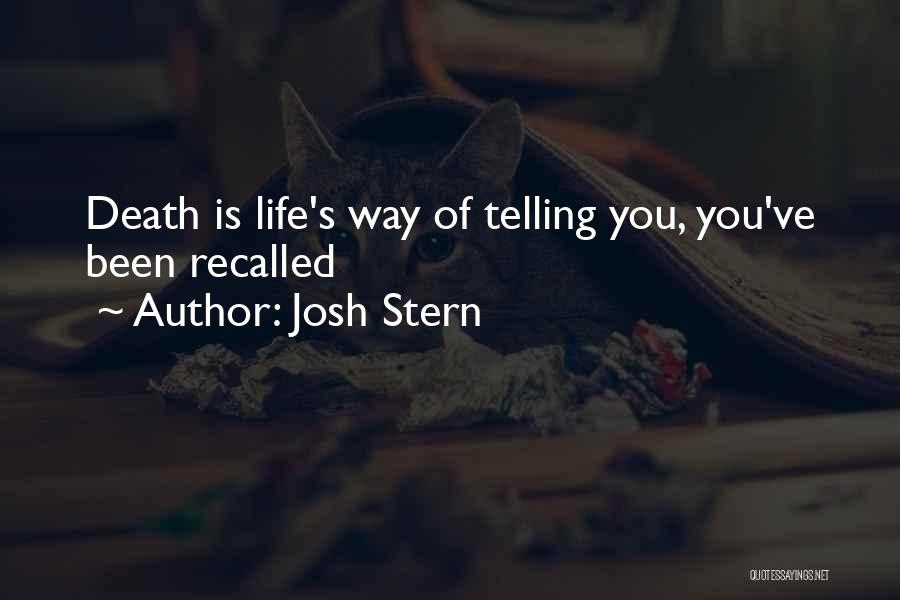 Josh Stern Quotes: Death Is Life's Way Of Telling You, You've Been Recalled