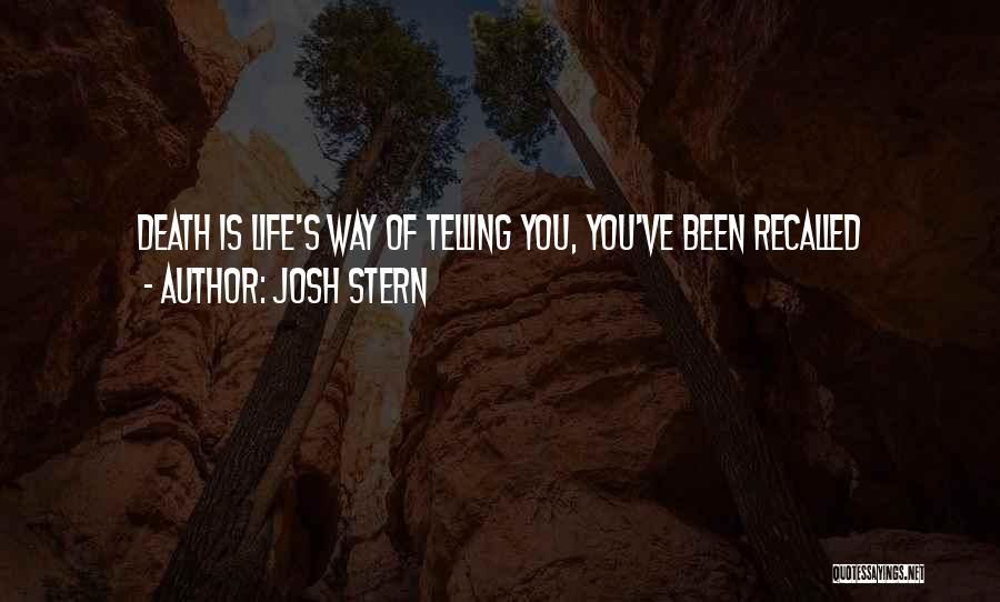 Josh Stern Quotes: Death Is Life's Way Of Telling You, You've Been Recalled