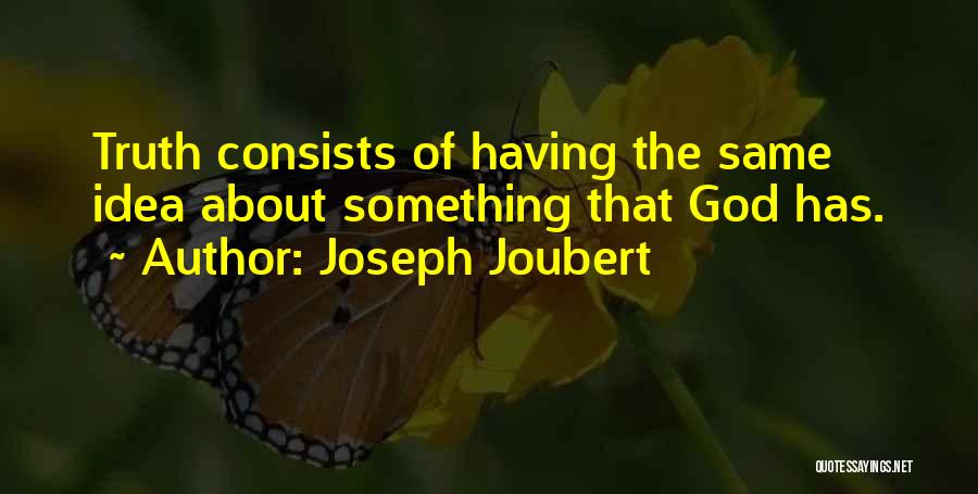 Joseph Joubert Quotes: Truth Consists Of Having The Same Idea About Something That God Has.