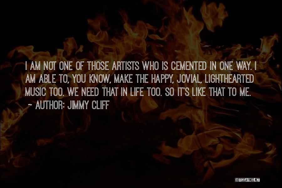 Jimmy Cliff Quotes: I Am Not One Of Those Artists Who Is Cemented In One Way. I Am Able To, You Know, Make