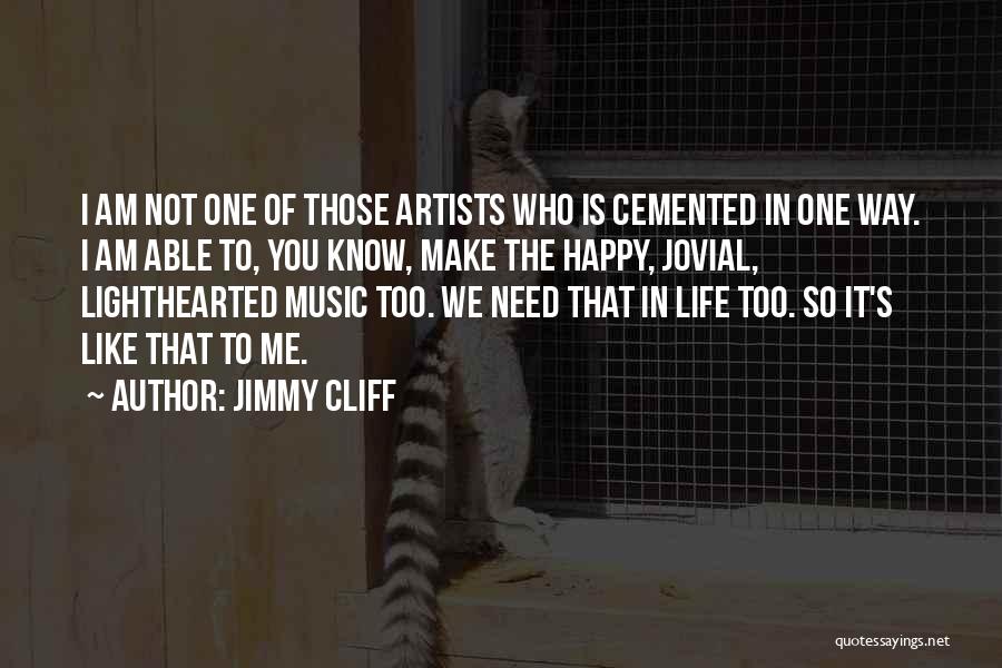 Jimmy Cliff Quotes: I Am Not One Of Those Artists Who Is Cemented In One Way. I Am Able To, You Know, Make