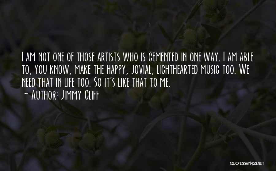 Jimmy Cliff Quotes: I Am Not One Of Those Artists Who Is Cemented In One Way. I Am Able To, You Know, Make