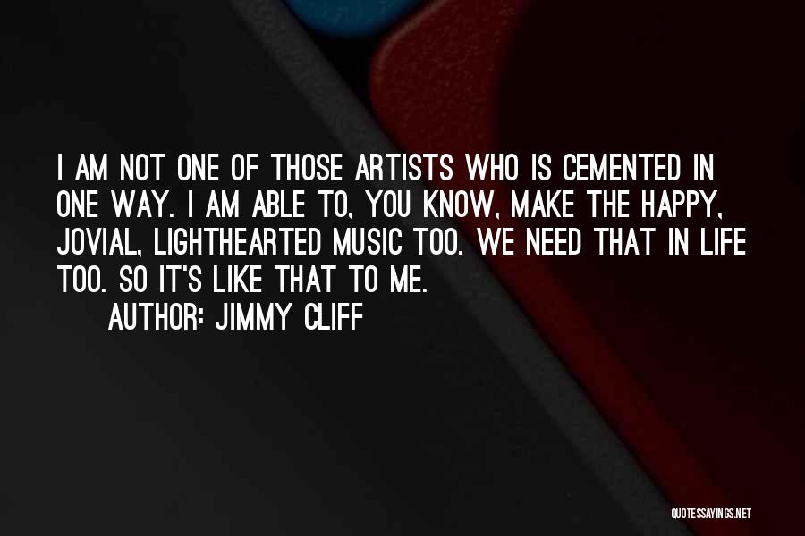Jimmy Cliff Quotes: I Am Not One Of Those Artists Who Is Cemented In One Way. I Am Able To, You Know, Make