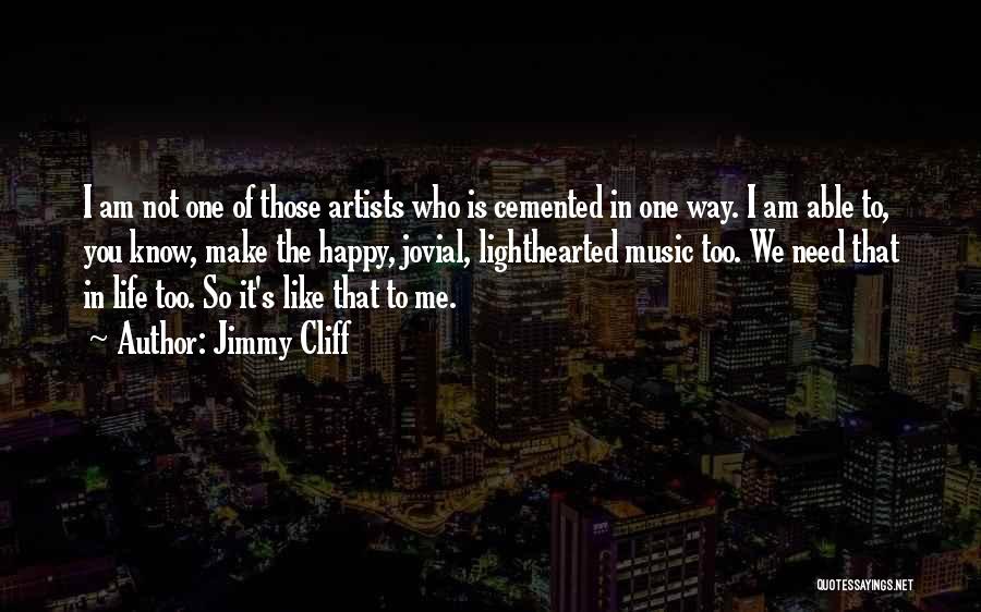 Jimmy Cliff Quotes: I Am Not One Of Those Artists Who Is Cemented In One Way. I Am Able To, You Know, Make