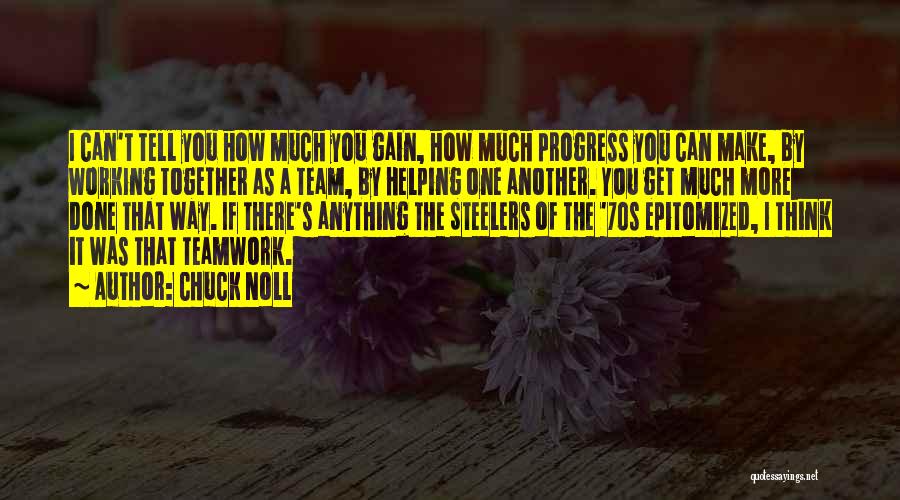 Chuck Noll Quotes: I Can't Tell You How Much You Gain, How Much Progress You Can Make, By Working Together As A Team,