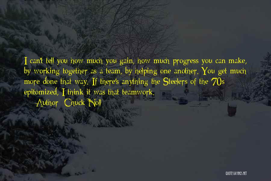 Chuck Noll Quotes: I Can't Tell You How Much You Gain, How Much Progress You Can Make, By Working Together As A Team,