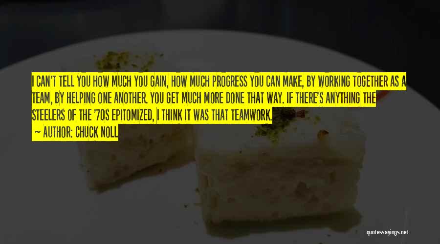 Chuck Noll Quotes: I Can't Tell You How Much You Gain, How Much Progress You Can Make, By Working Together As A Team,