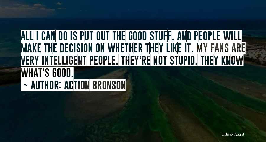 Action Bronson Quotes: All I Can Do Is Put Out The Good Stuff, And People Will Make The Decision On Whether They Like