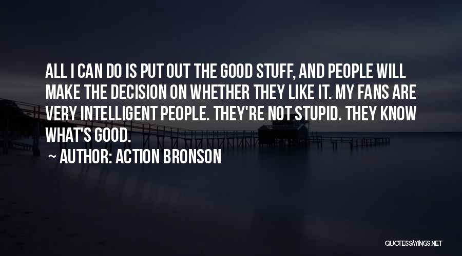 Action Bronson Quotes: All I Can Do Is Put Out The Good Stuff, And People Will Make The Decision On Whether They Like