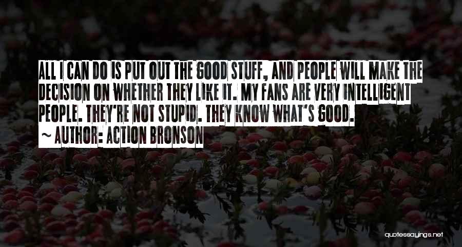 Action Bronson Quotes: All I Can Do Is Put Out The Good Stuff, And People Will Make The Decision On Whether They Like