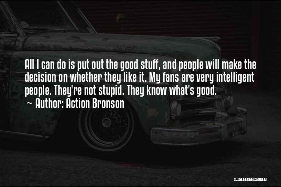 Action Bronson Quotes: All I Can Do Is Put Out The Good Stuff, And People Will Make The Decision On Whether They Like