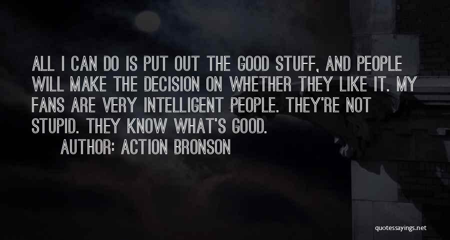 Action Bronson Quotes: All I Can Do Is Put Out The Good Stuff, And People Will Make The Decision On Whether They Like