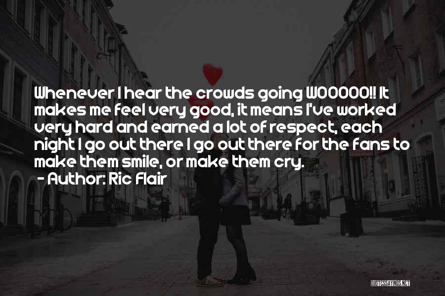 Ric Flair Quotes: Whenever I Hear The Crowds Going Wooooo!! It Makes Me Feel Very Good, It Means I've Worked Very Hard And