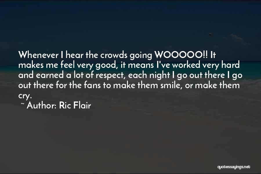 Ric Flair Quotes: Whenever I Hear The Crowds Going Wooooo!! It Makes Me Feel Very Good, It Means I've Worked Very Hard And
