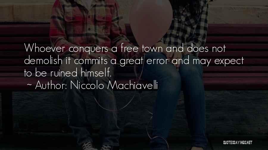 Niccolo Machiavelli Quotes: Whoever Conquers A Free Town And Does Not Demolish It Commits A Great Error And May Expect To Be Ruined