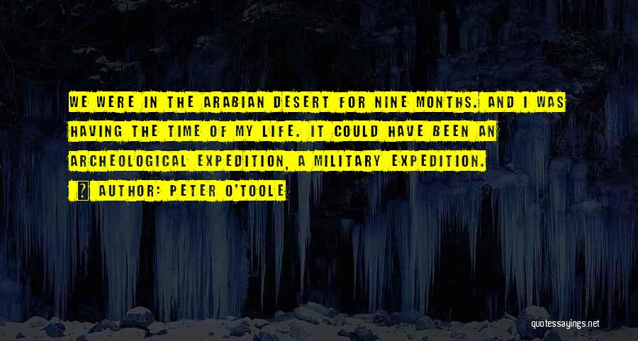 Peter O'Toole Quotes: We Were In The Arabian Desert For Nine Months. And I Was Having The Time Of My Life. It Could