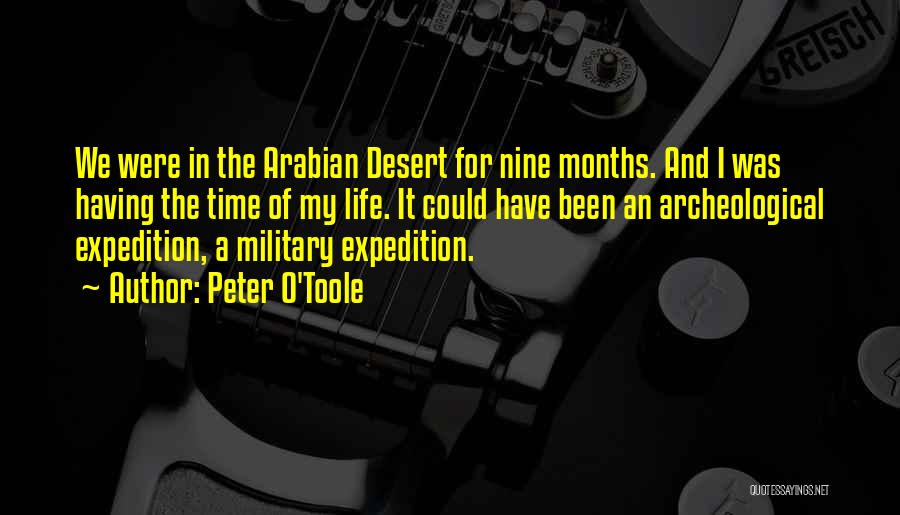 Peter O'Toole Quotes: We Were In The Arabian Desert For Nine Months. And I Was Having The Time Of My Life. It Could