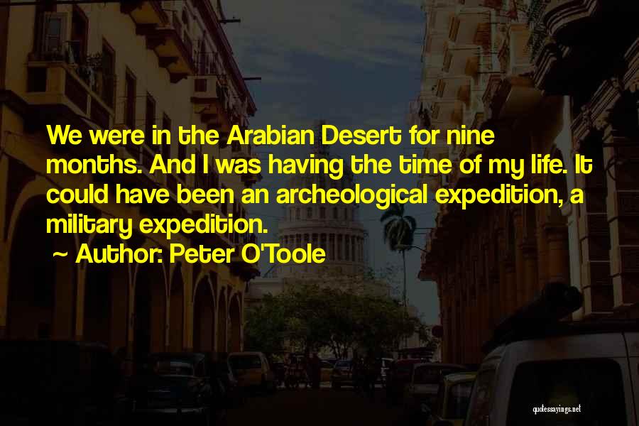 Peter O'Toole Quotes: We Were In The Arabian Desert For Nine Months. And I Was Having The Time Of My Life. It Could