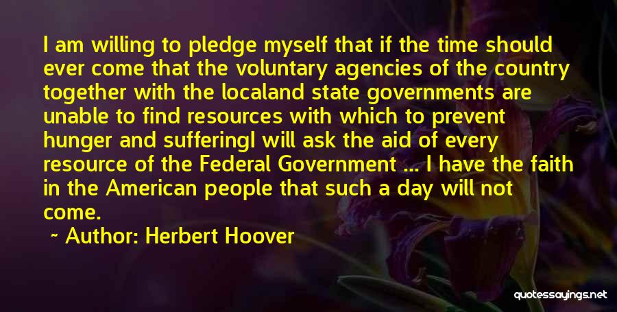 Herbert Hoover Quotes: I Am Willing To Pledge Myself That If The Time Should Ever Come That The Voluntary Agencies Of The Country