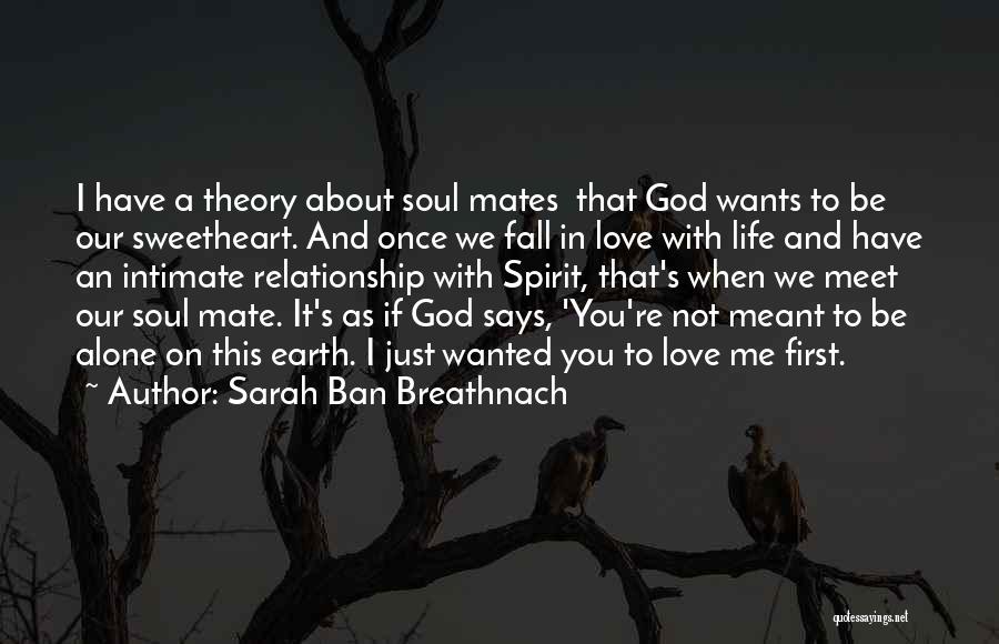 Sarah Ban Breathnach Quotes: I Have A Theory About Soul Mates That God Wants To Be Our Sweetheart. And Once We Fall In Love