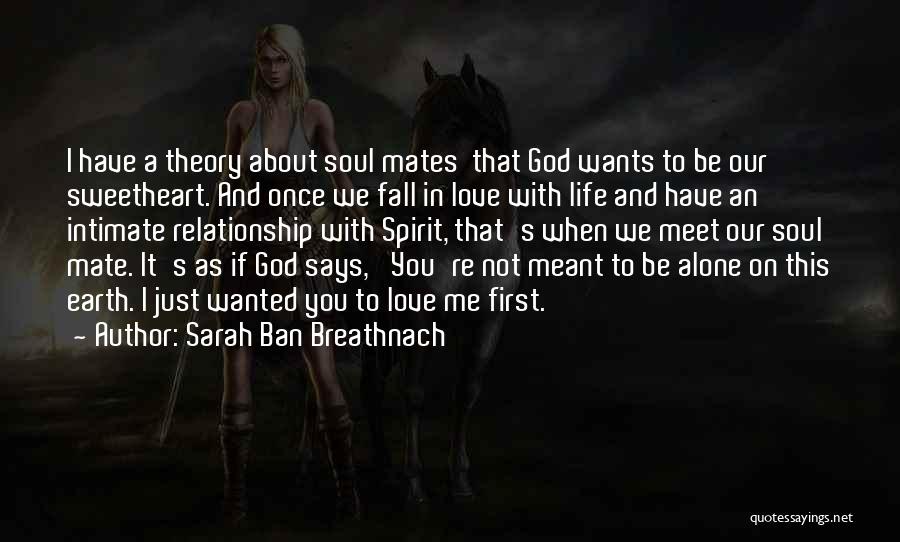 Sarah Ban Breathnach Quotes: I Have A Theory About Soul Mates That God Wants To Be Our Sweetheart. And Once We Fall In Love