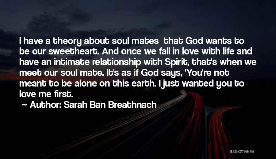 Sarah Ban Breathnach Quotes: I Have A Theory About Soul Mates That God Wants To Be Our Sweetheart. And Once We Fall In Love