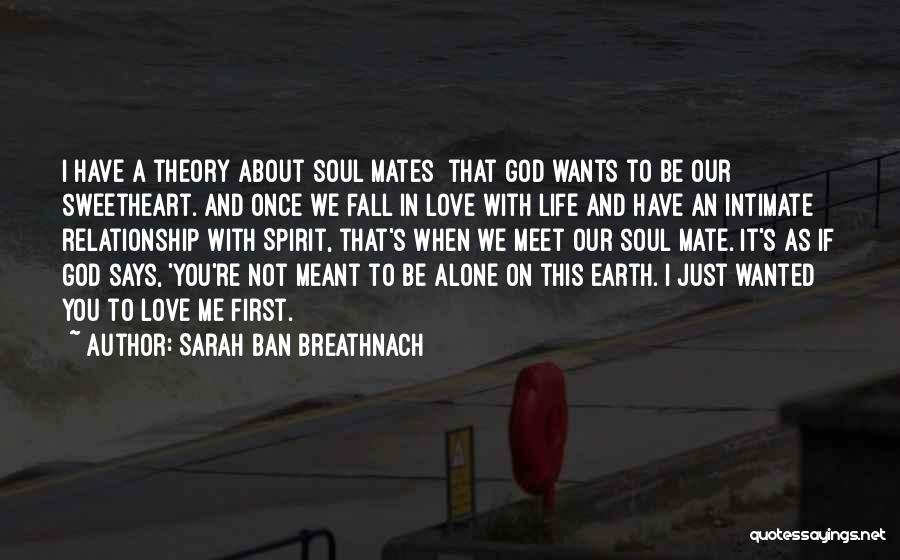 Sarah Ban Breathnach Quotes: I Have A Theory About Soul Mates That God Wants To Be Our Sweetheart. And Once We Fall In Love