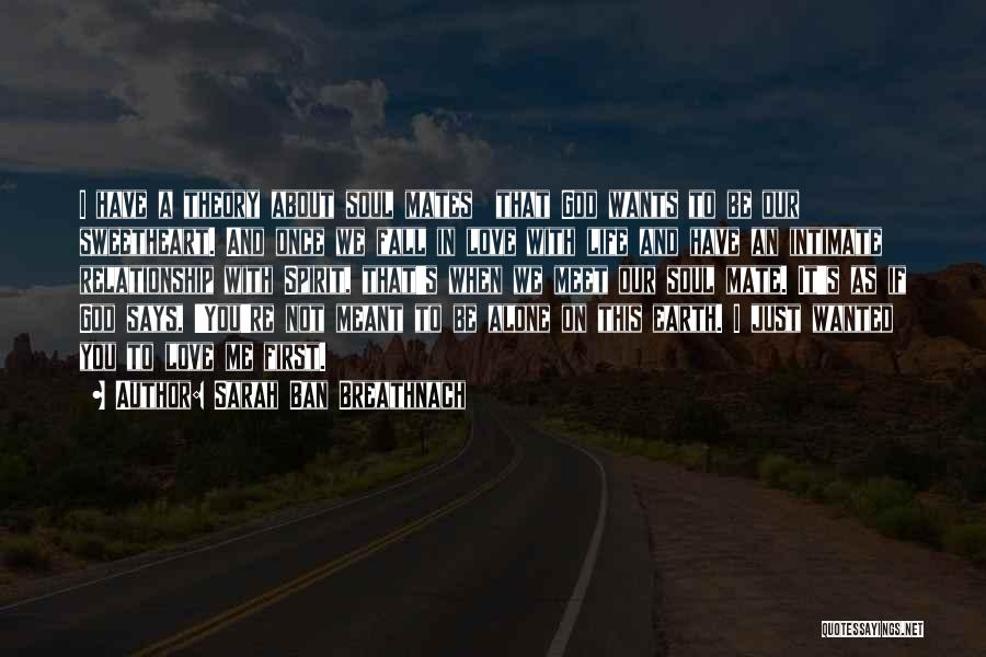 Sarah Ban Breathnach Quotes: I Have A Theory About Soul Mates That God Wants To Be Our Sweetheart. And Once We Fall In Love