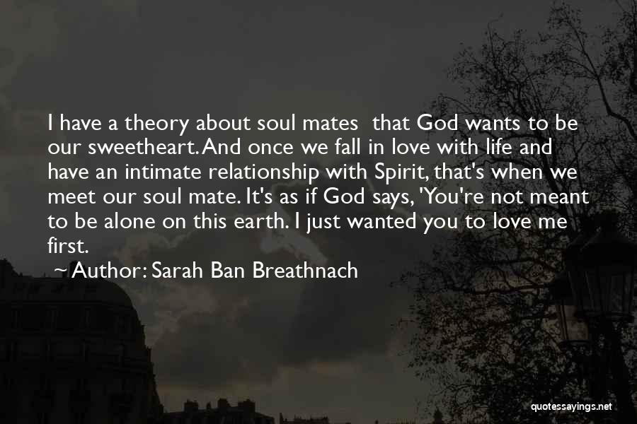 Sarah Ban Breathnach Quotes: I Have A Theory About Soul Mates That God Wants To Be Our Sweetheart. And Once We Fall In Love