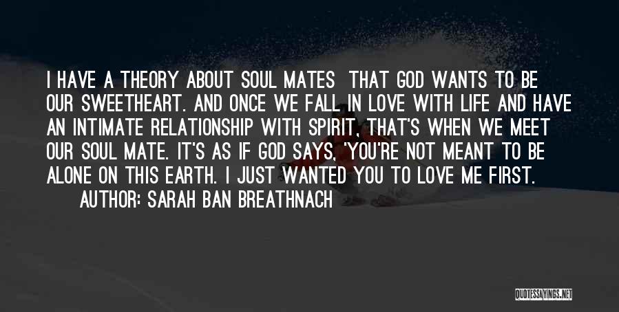 Sarah Ban Breathnach Quotes: I Have A Theory About Soul Mates That God Wants To Be Our Sweetheart. And Once We Fall In Love