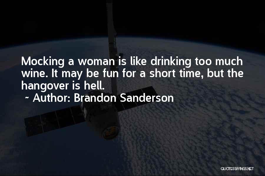 Brandon Sanderson Quotes: Mocking A Woman Is Like Drinking Too Much Wine. It May Be Fun For A Short Time, But The Hangover