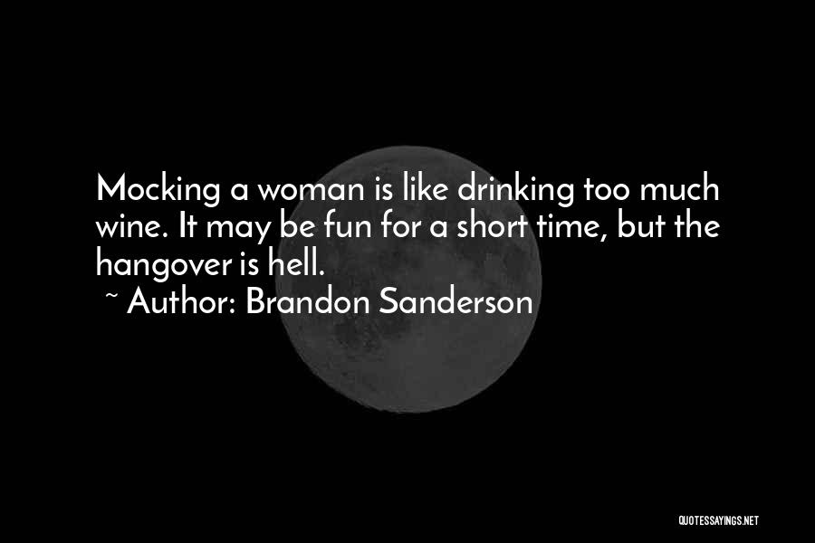 Brandon Sanderson Quotes: Mocking A Woman Is Like Drinking Too Much Wine. It May Be Fun For A Short Time, But The Hangover