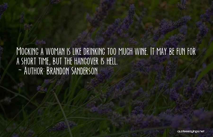 Brandon Sanderson Quotes: Mocking A Woman Is Like Drinking Too Much Wine. It May Be Fun For A Short Time, But The Hangover