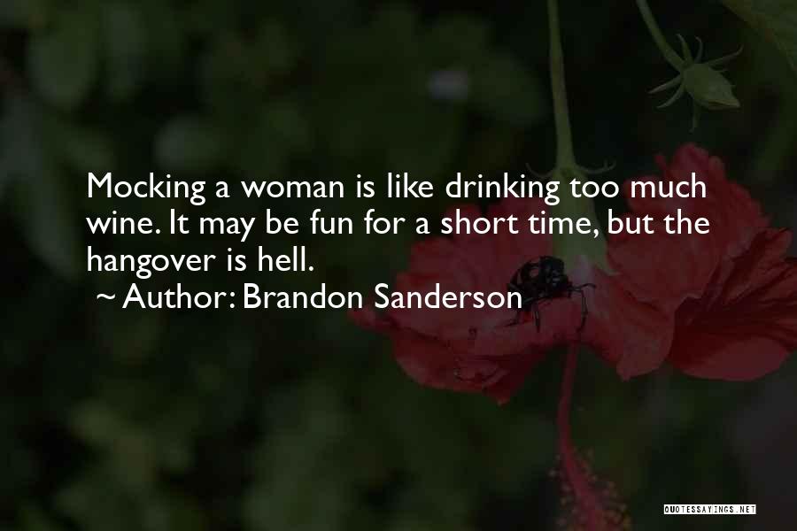 Brandon Sanderson Quotes: Mocking A Woman Is Like Drinking Too Much Wine. It May Be Fun For A Short Time, But The Hangover