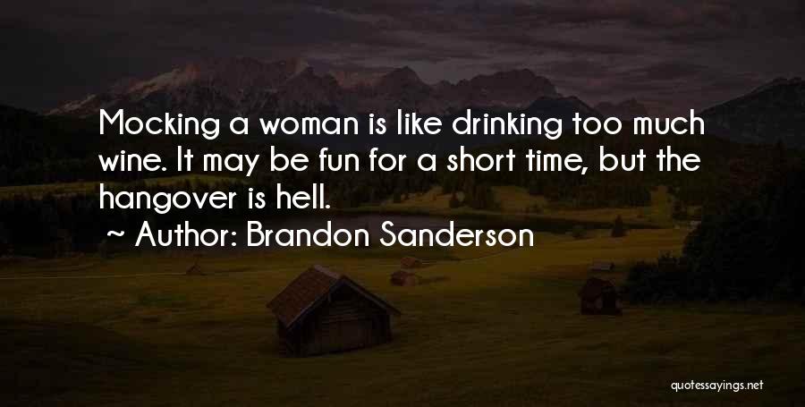 Brandon Sanderson Quotes: Mocking A Woman Is Like Drinking Too Much Wine. It May Be Fun For A Short Time, But The Hangover