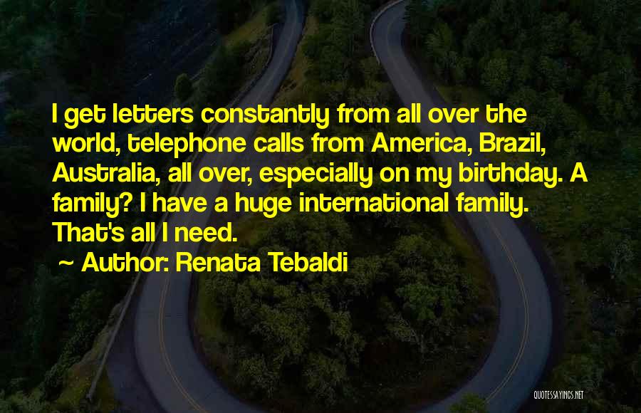 Renata Tebaldi Quotes: I Get Letters Constantly From All Over The World, Telephone Calls From America, Brazil, Australia, All Over, Especially On My