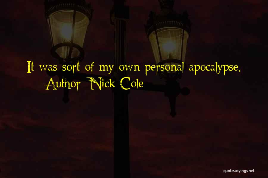 Nick Cole Quotes: It Was Sort Of My Own Personal Apocalypse.