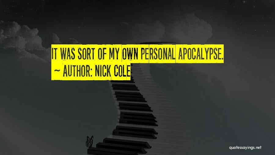 Nick Cole Quotes: It Was Sort Of My Own Personal Apocalypse.