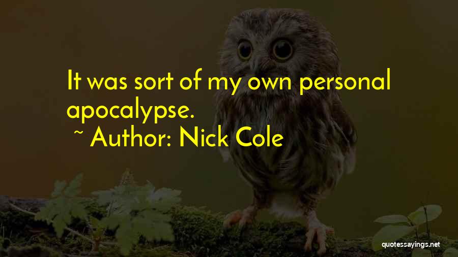 Nick Cole Quotes: It Was Sort Of My Own Personal Apocalypse.